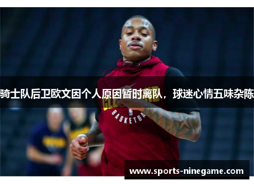 骑士队后卫欧文因个人原因暂时离队，球迷心情五味杂陈