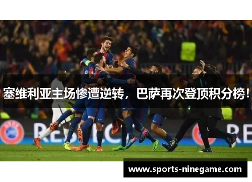 塞维利亚主场惨遭逆转，巴萨再次登顶积分榜！