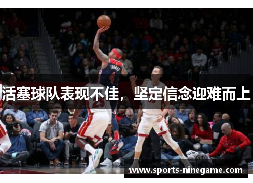 活塞球队表现不佳，坚定信念迎难而上